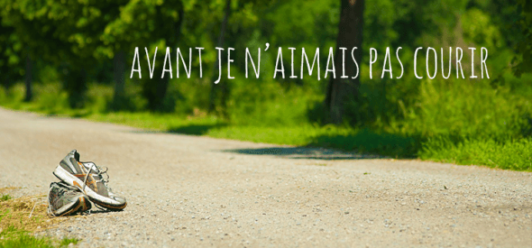 Avant, je n’aimais pas courir…